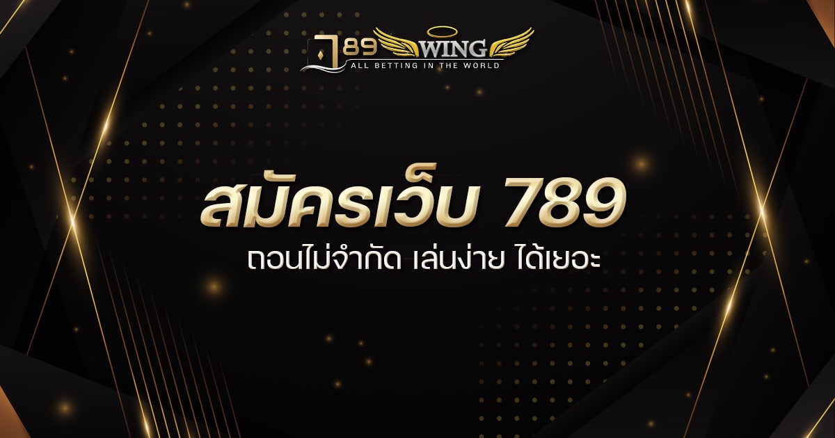 สมัครเว็บ 789 ถอนไม่จำกัด เล่นง่าย ได้เยอะ เว็บคาสิโนออนไลน์ เกมคาสิโน